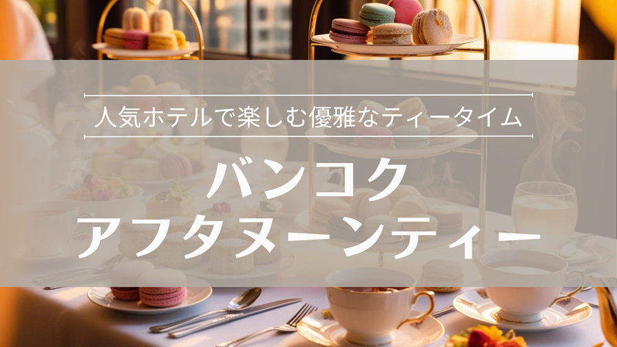 バンコクのアフタヌーンティー 人気ホテルで楽しむ優雅なティータイム