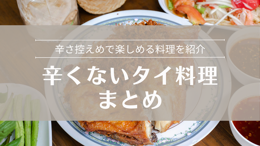 辛くないタイ料理まとめ 辛さ控えめで楽しめる料理を紹介