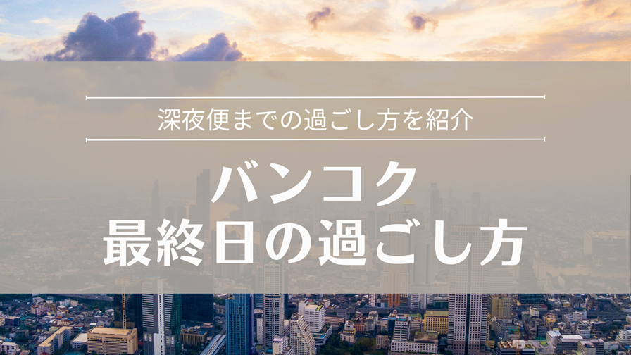 バンコクの最終日の過ごし方