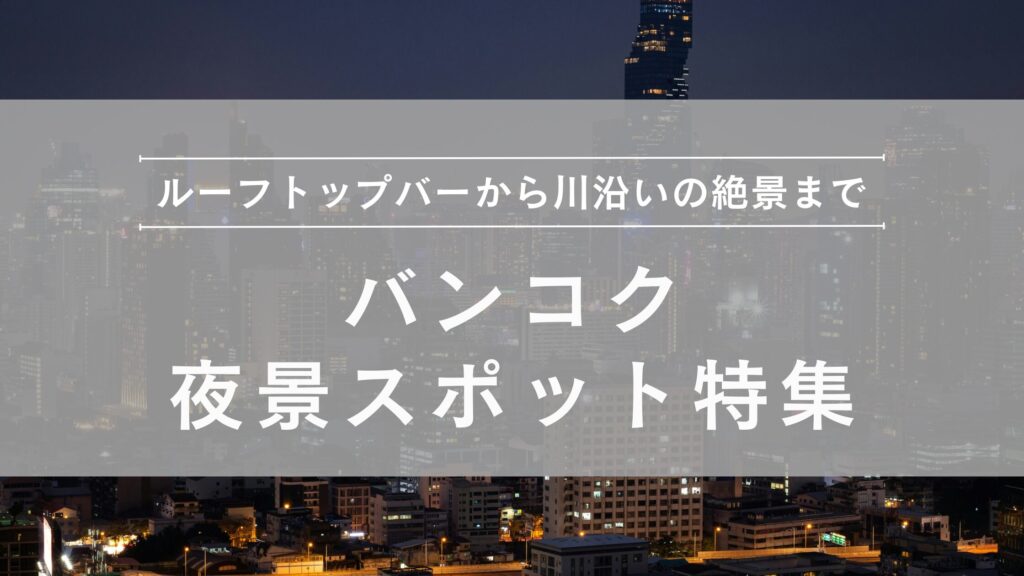 バンコク夜景スポット特集｜ルーフトップ・川沿い・寺院ライトアップまで完全ガイド