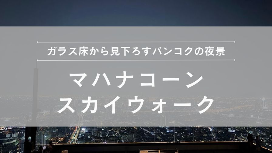 【感想レポ】マハナコーンスカイウォーク｜行き方・料金・予約方法とバンコク夜景のリアル体験
